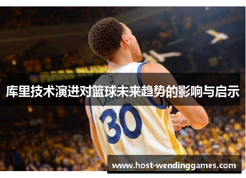 库里技术演进对篮球未来趋势的影响与启示