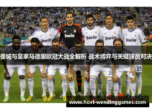 曼城与皇家马德里欧冠大战全解析 战术博弈与关键球员对决