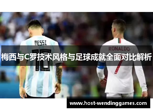 梅西与C罗技术风格与足球成就全面对比解析