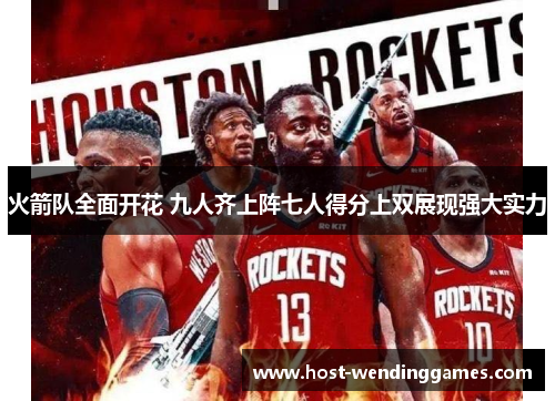 火箭队全面开花 九人齐上阵七人得分上双展现强大实力