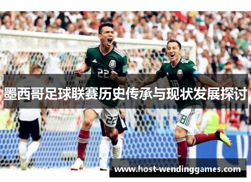 墨西哥足球联赛历史传承与现状发展探讨