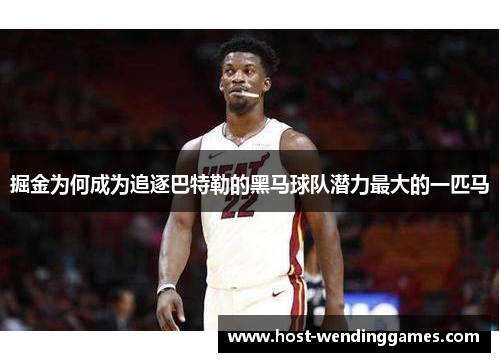 掘金为何成为追逐巴特勒的黑马球队潜力最大的一匹马