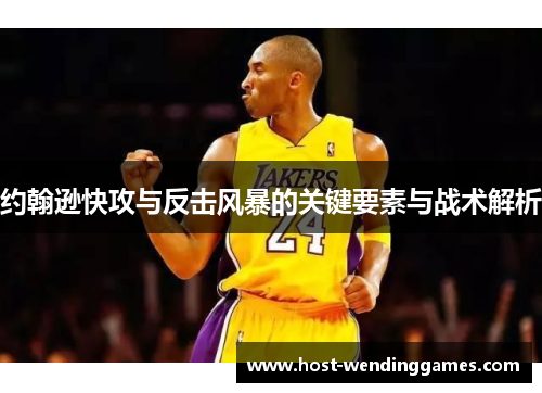 约翰逊快攻与反击风暴的关键要素与战术解析