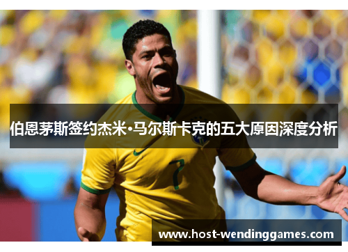 伯恩茅斯签约杰米·马尔斯卡克的五大原因深度分析