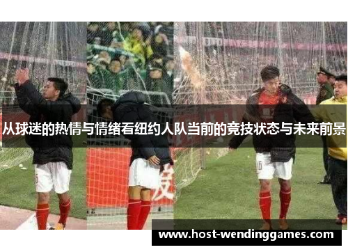 从球迷的热情与情绪看纽约人队当前的竞技状态与未来前景