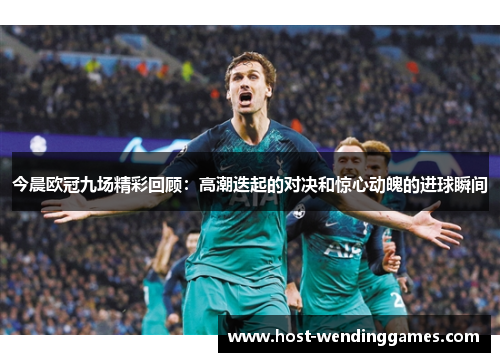 今晨欧冠九场精彩回顾：高潮迭起的对决和惊心动魄的进球瞬间