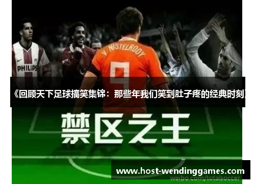 《回顾天下足球搞笑集锦：那些年我们笑到肚子疼的经典时刻》