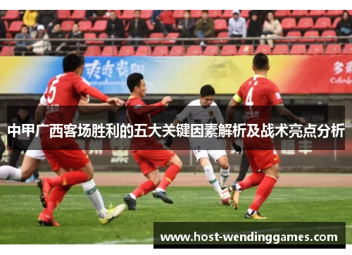 中甲广西客场胜利的五大关键因素解析及战术亮点分析