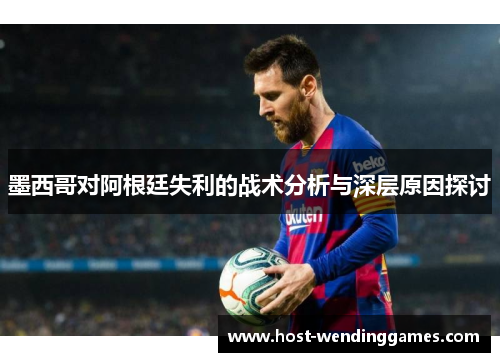 墨西哥对阿根廷失利的战术分析与深层原因探讨