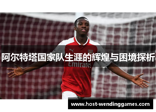 阿尔特塔国家队生涯的辉煌与困境探析