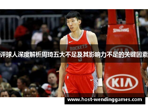 评球人深度解析周琦五大不足及其影响力不足的关键因素