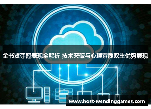金书贤夺冠表现全解析 技术突破与心理素质双重优势展现